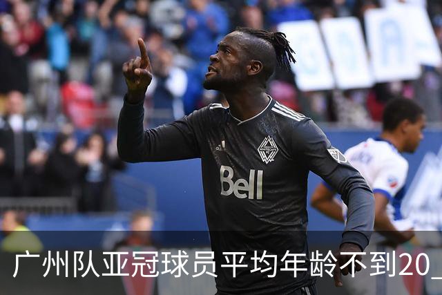 广州队亚冠球员平均年龄不到20 创造历史纪录